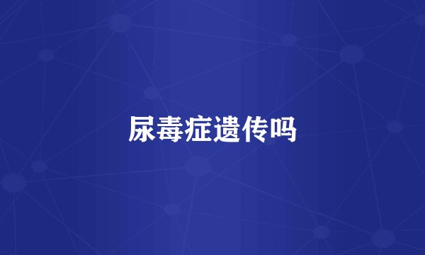 尿毒症遗传吗