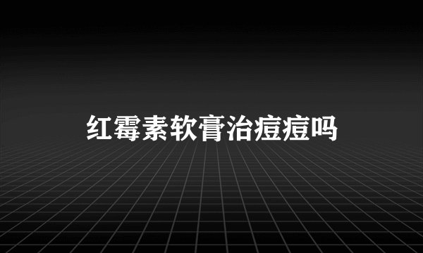红霉素软膏治痘痘吗
