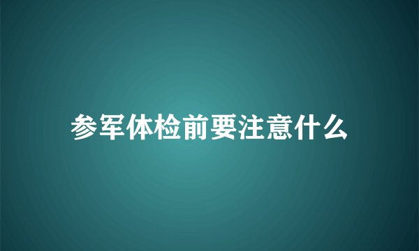 参军体检前要注意什么