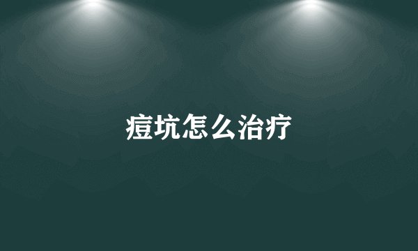 痘坑怎么治疗