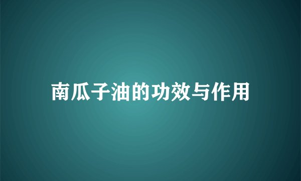 南瓜子油的功效与作用