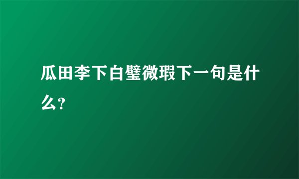 瓜田李下白璧微瑕下一句是什么？
