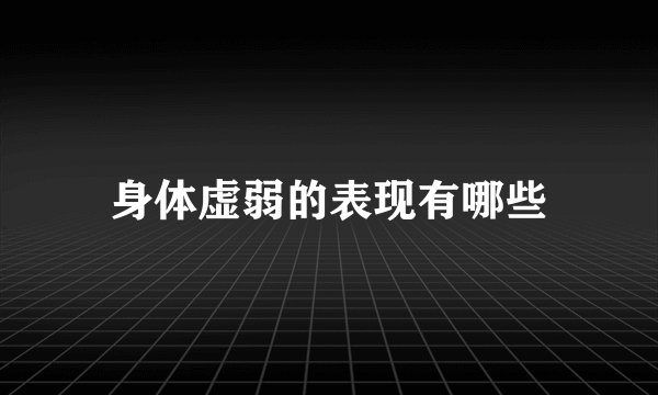 身体虚弱的表现有哪些