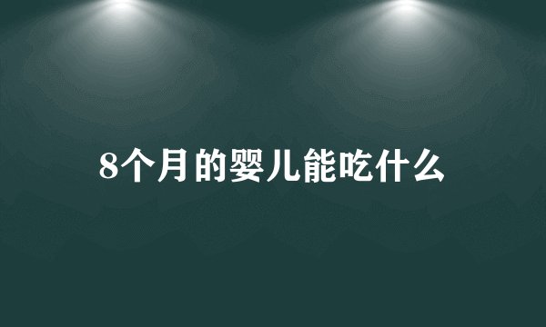 8个月的婴儿能吃什么
