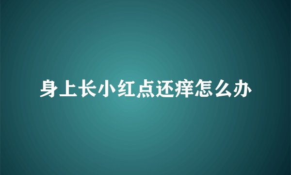 身上长小红点还痒怎么办