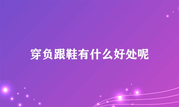 穿负跟鞋有什么好处呢