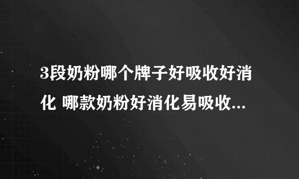 3段奶粉哪个牌子好吸收好消化 哪款奶粉好消化易吸收提高免疫力
