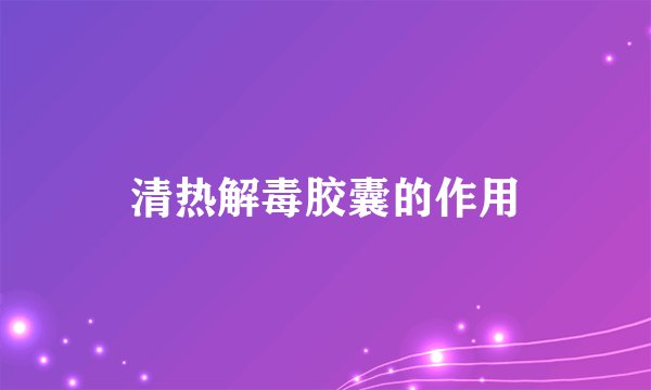 清热解毒胶囊的作用