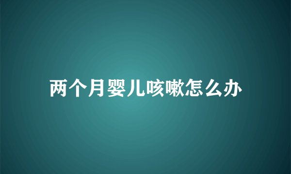 两个月婴儿咳嗽怎么办