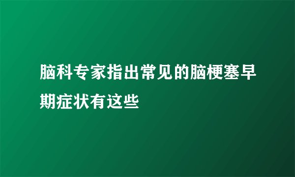 脑科专家指出常见的脑梗塞早期症状有这些