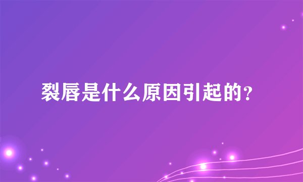 裂唇是什么原因引起的？