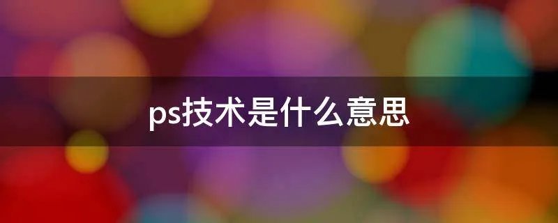 ps技术是什么意思