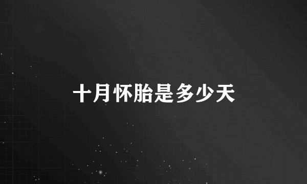 十月怀胎是多少天