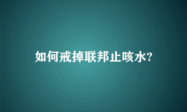 如何戒掉联邦止咳水?