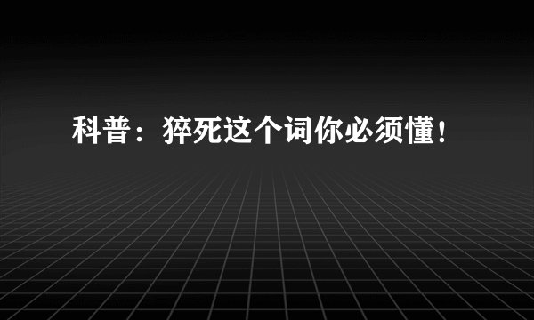 科普：猝死这个词你必须懂！
