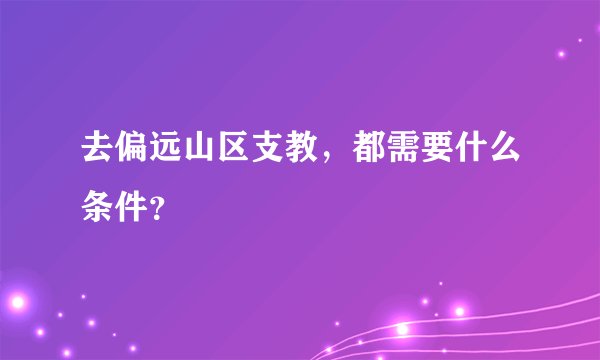去偏远山区支教，都需要什么条件？