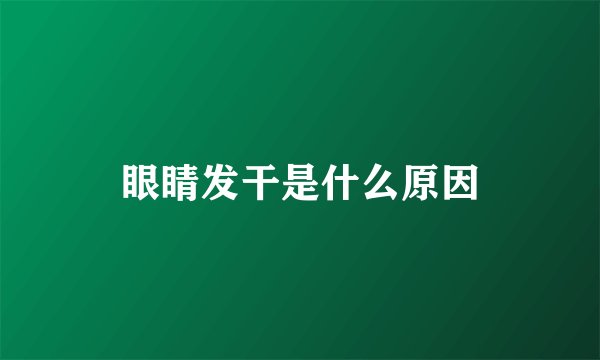 眼睛发干是什么原因