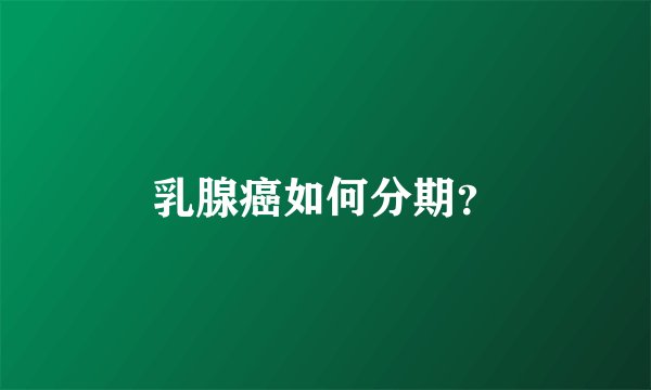 乳腺癌如何分期?