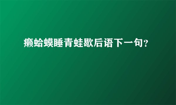癞蛤蟆睡青蛙歇后语下一句？
