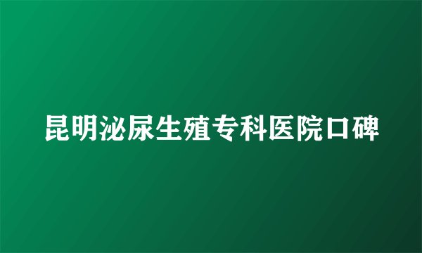 昆明泌尿生殖专科医院口碑