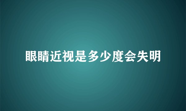眼睛近视是多少度会失明