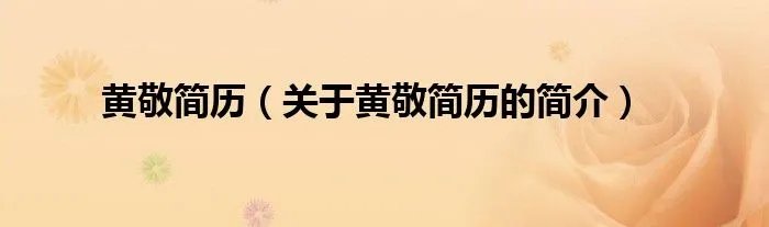 黄敬简历（关于黄敬简历的简介）