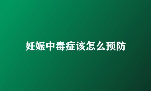 妊娠中毒症该怎么预防