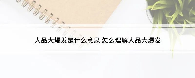人品大爆发是什么意思 怎么理解人品大爆发