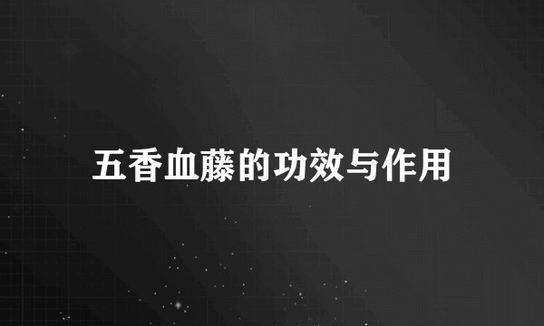 五香血藤的功效与作用