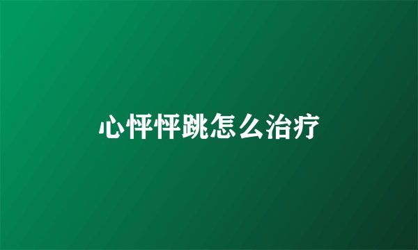 心怦怦跳怎么治疗