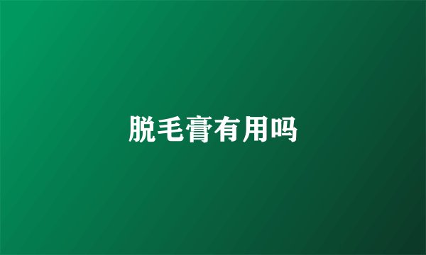 脱毛膏有用吗