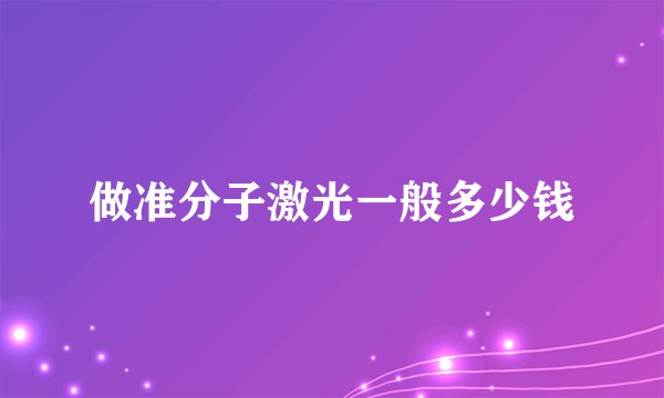 做准分子激光一般多少钱