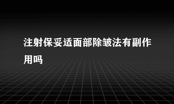 注射保妥适面部除皱法有副作用吗
