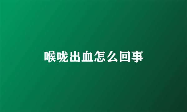 喉咙出血怎么回事