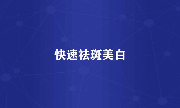 快速祛斑美白