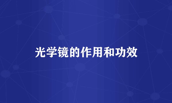 光学镜的作用和功效
