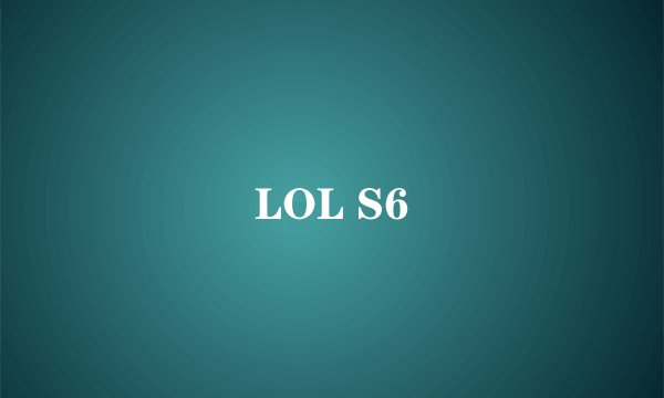 LOL S6