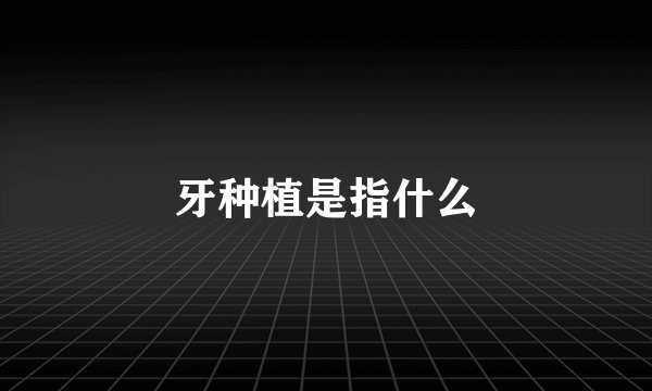 牙种植是指什么