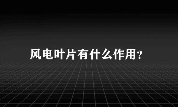 风电叶片有什么作用？