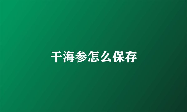 干海参怎么保存