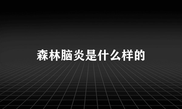 森林脑炎是什么样的