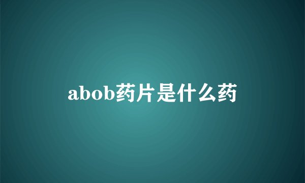 abob药片是什么药
