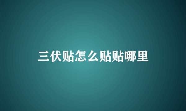 三伏贴怎么贴贴哪里