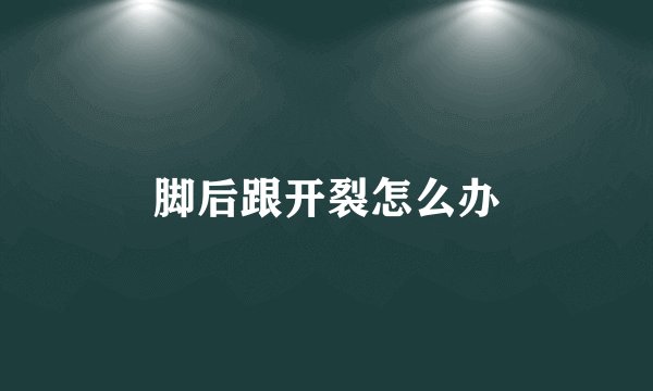 脚后跟开裂怎么办