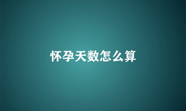 怀孕天数怎么算