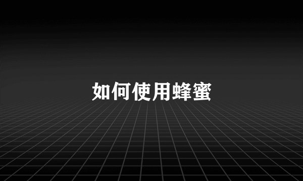 如何使用蜂蜜