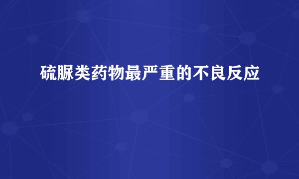 硫脲类药物最严重的不良反应