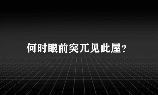 何时眼前突兀见此屋？