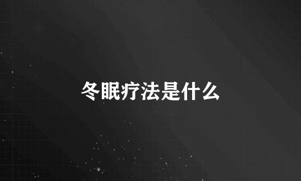 冬眠疗法是什么