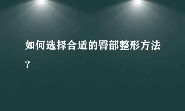 如何选择合适的臀部整形方法？